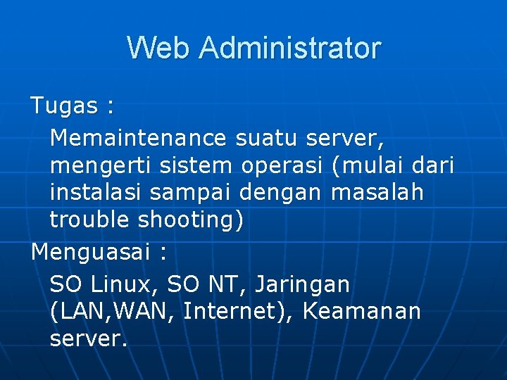 Web Administrator Tugas : Memaintenance suatu server, mengerti sistem operasi (mulai dari instalasi sampai