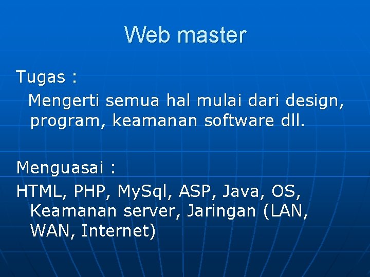 Web master Tugas : Mengerti semua hal mulai dari design, program, keamanan software dll.