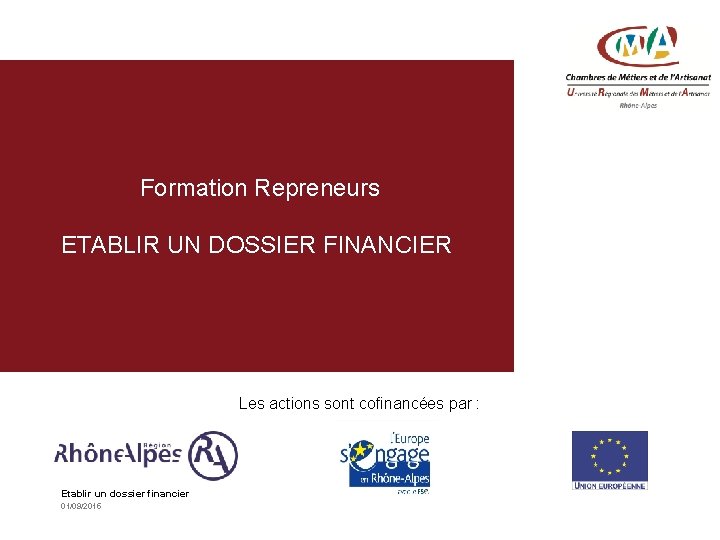 Formation Repreneurs ETABLIR UN DOSSIER FINANCIER Les actions sont cofinancées par : Etablir un