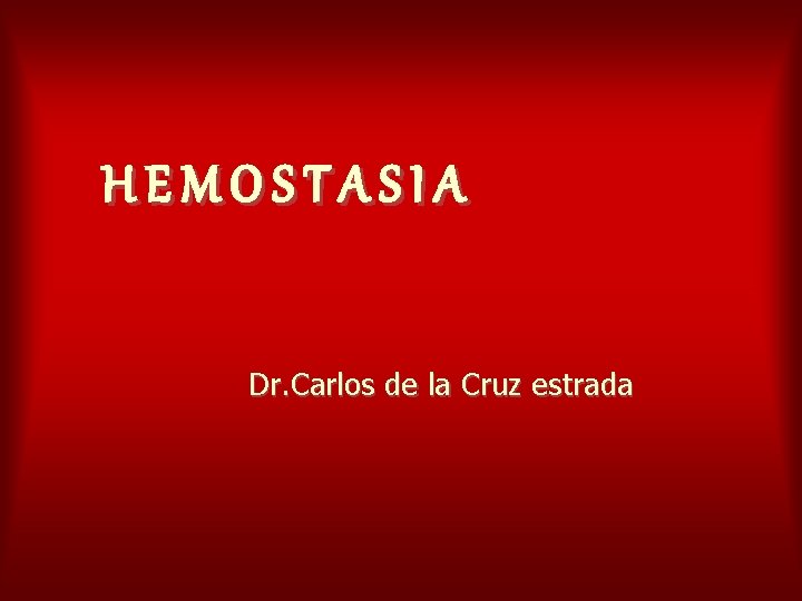 HEMOSTASIA Dr. Carlos de la Cruz estrada 