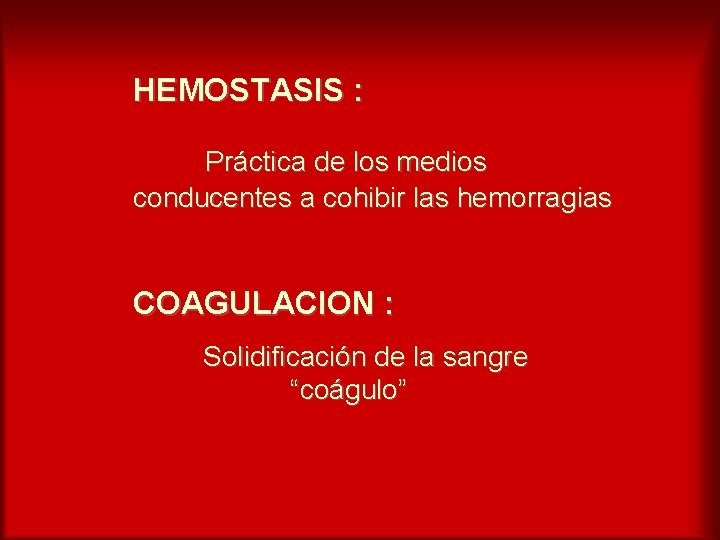 HEMOSTASIS : Práctica de los medios conducentes a cohibir las hemorragias COAGULACION : Solidificación