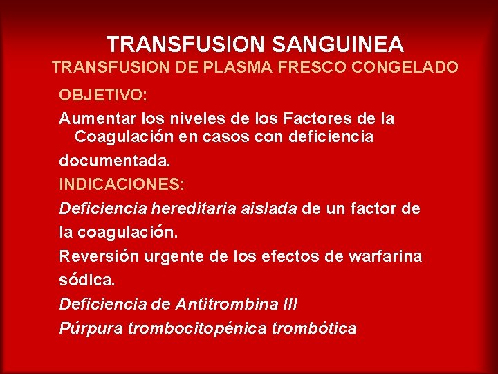 TRANSFUSION SANGUINEA TRANSFUSION DE PLASMA FRESCO CONGELADO OBJETIVO: Aumentar los niveles de los Factores