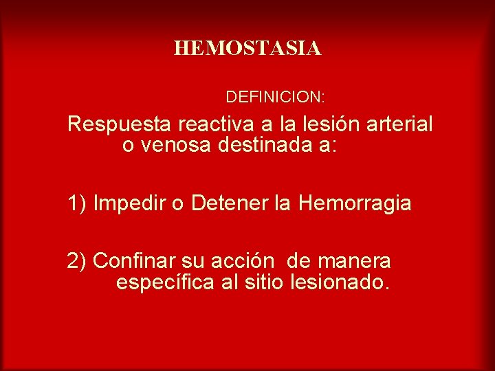 HEMOSTASIA DEFINICION: Respuesta reactiva a la lesión arterial o venosa destinada a: 1) Impedir
