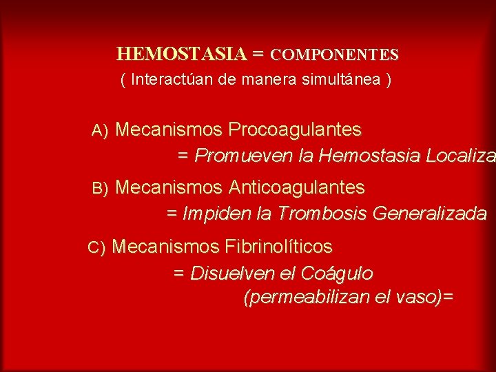 HEMOSTASIA = COMPONENTES ( Interactúan de manera simultánea ) A) Mecanismos Procoagulantes = Promueven