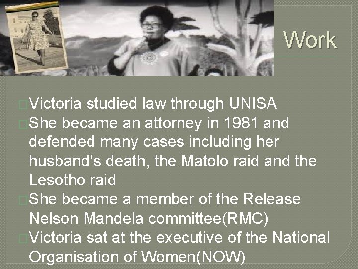 Work �Victoria studied law through UNISA �She became an attorney in 1981 and defended