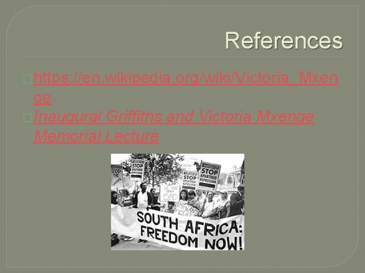 References �https: //en. wikipedia. org/wiki/Victoria_Mxen ge �Inaugural Griffiths and Victoria Mxenge Memorial Lecture 