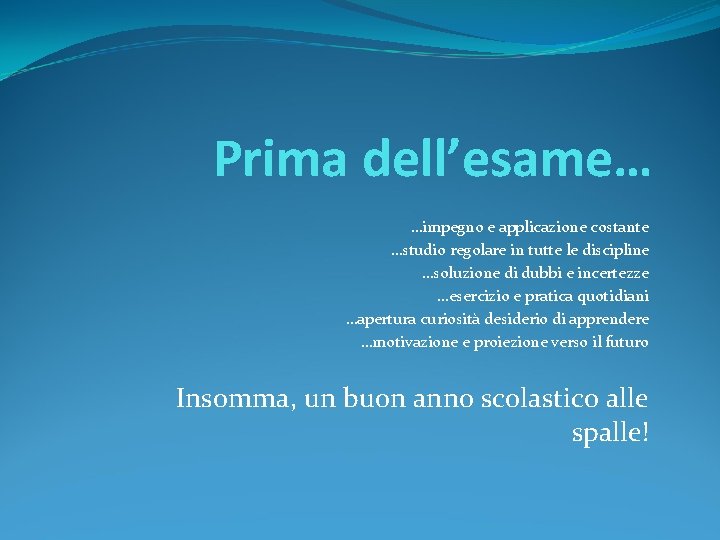 Prima dell’esame… …impegno e applicazione costante …studio regolare in tutte le discipline …soluzione di