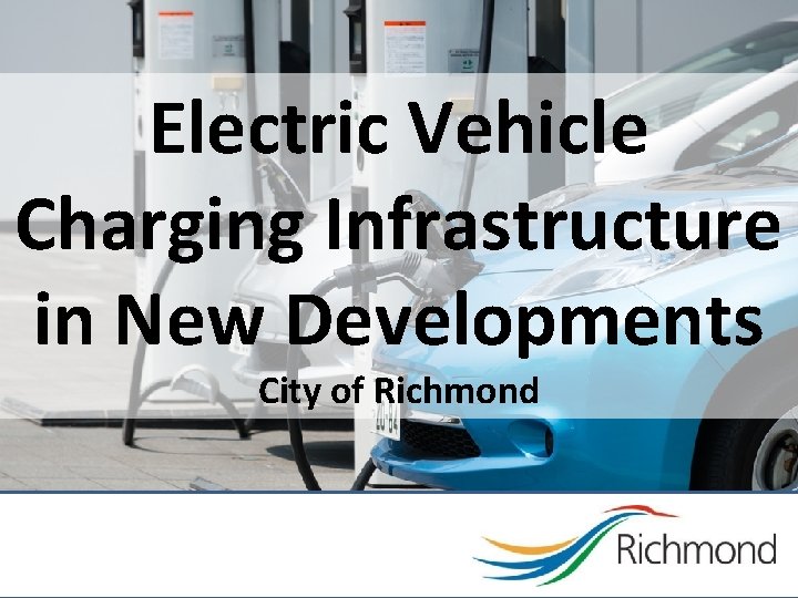 Electric Vehicle Charging Infrastructure in New Developments City of Richmond 1 