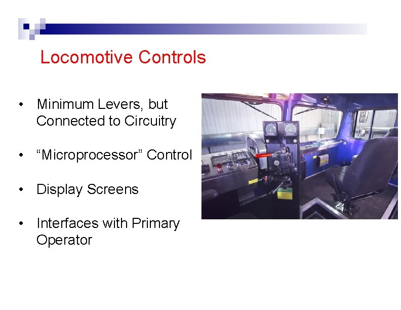 Locomotive Controls • Minimum Levers, but Connected to Circuitry • “Microprocessor” Control • Display