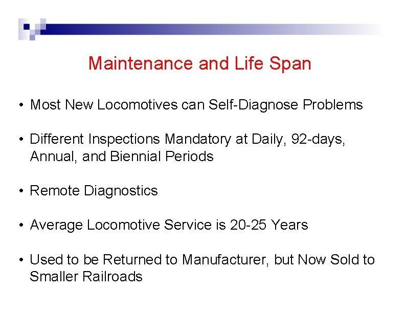 Maintenance and Life Span • Most New Locomotives can Self-Diagnose Problems • Different Inspections