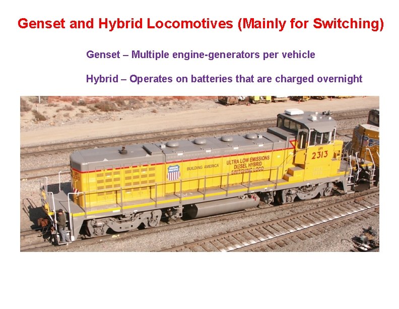 Genset and Hybrid Locomotives (Mainly for Switching) Genset – Multiple engine-generators per vehicle Hybrid