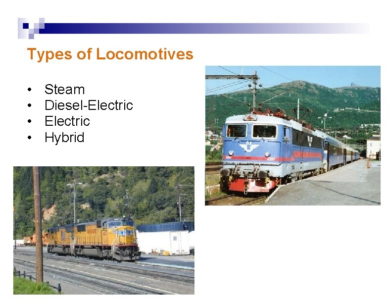 Types of Locomotives • • Steam Diesel-Electric Hybrid 