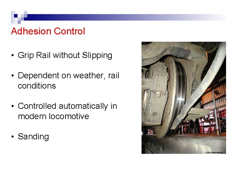 Adhesion Control • Grip Rail without Slipping • Dependent on weather, rail conditions •