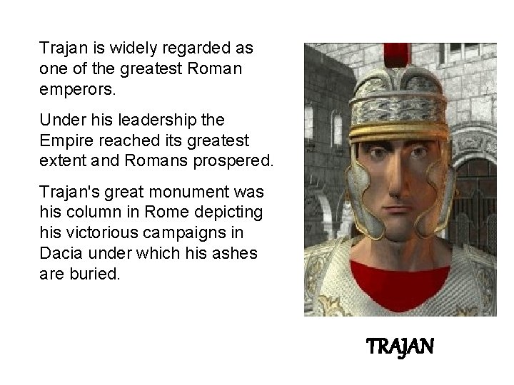 Trajan is widely regarded as one of the greatest Roman emperors. Under his leadership