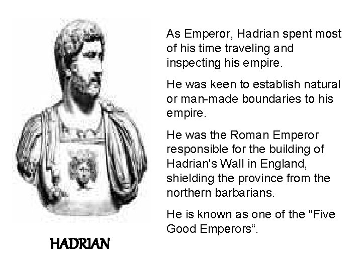 As Emperor, Hadrian spent most of his time traveling and inspecting his empire. He