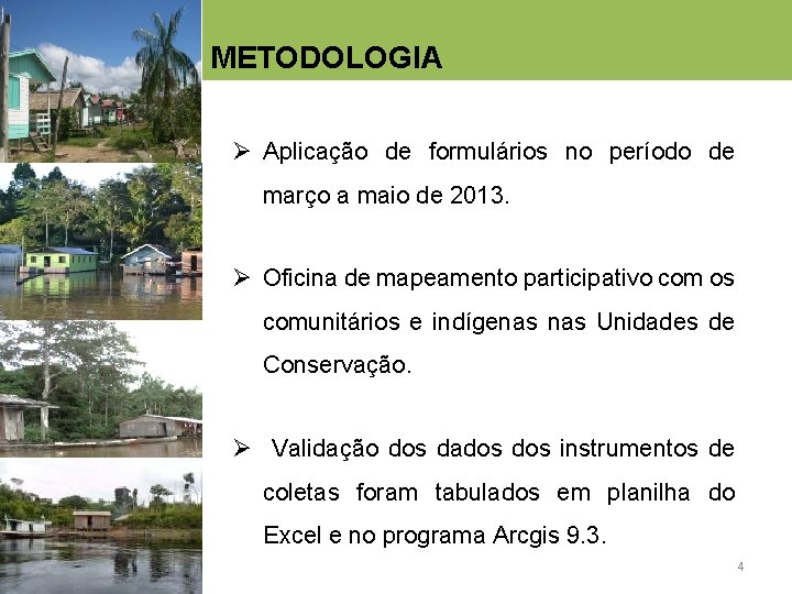 METODOLOGIA Ø Aplicação de formulários no período de março a maio de 2013. Ø