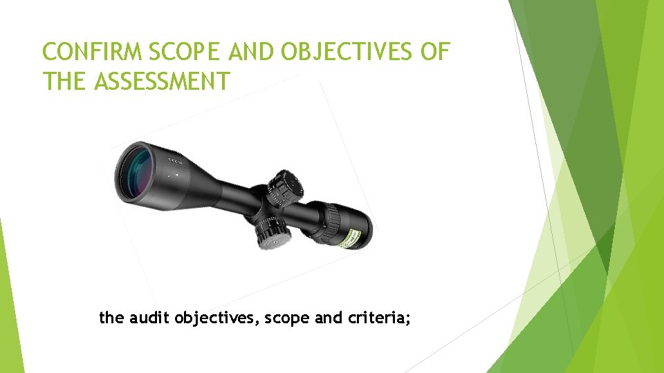 CONFIRM SCOPE AND OBJECTIVES OF THE ASSESSMENT the audit objectives, scope and criteria; CONFIRM SCOPE AND OBJECTIVES OF THE ASSESSMENT the audit objectives, scope and criteria;