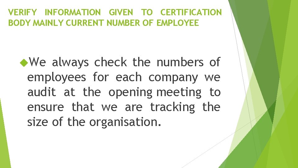 VERIFY INFORMATION GIVEN TO CERTIFICATION BODY MAINLY CURRENT NUMBER OF EMPLOYEE We always check VERIFY INFORMATION GIVEN TO CERTIFICATION BODY MAINLY CURRENT NUMBER OF EMPLOYEE We always check