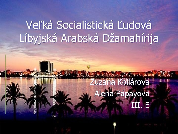 Veľká Socialistická Ľudová Líbyjská Arabská Džamahírija Zuzana Kollárova Alena Pápayová III. E 