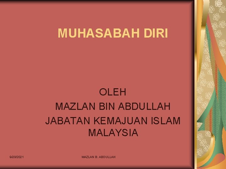 MUHASABAH DIRI OLEH MAZLAN BIN ABDULLAH JABATAN KEMAJUAN ISLAM MALAYSIA 9/20/2021 MAZLAN B. ABDULLAH