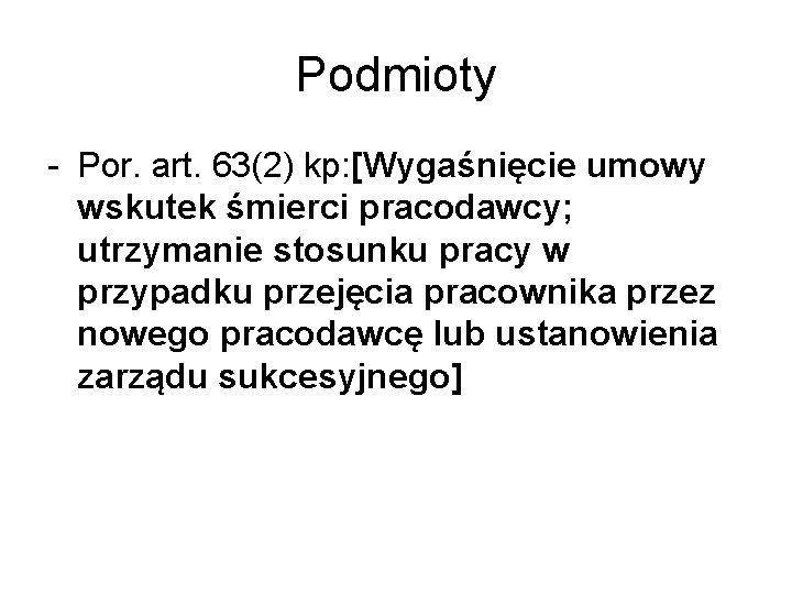 Podmioty - Por. art. 63(2) kp: [Wygaśnięcie umowy wskutek śmierci pracodawcy; utrzymanie stosunku pracy