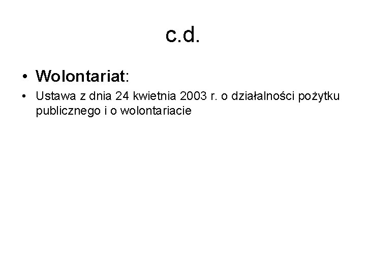 c. d. • Wolontariat: • Ustawa z dnia 24 kwietnia 2003 r. o działalności