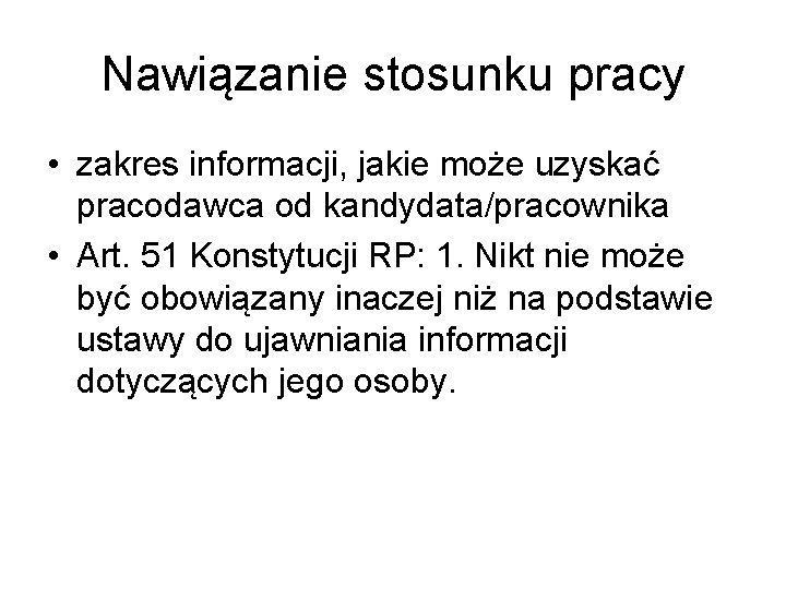 Nawiązanie stosunku pracy • zakres informacji, jakie może uzyskać pracodawca od kandydata/pracownika • Art.