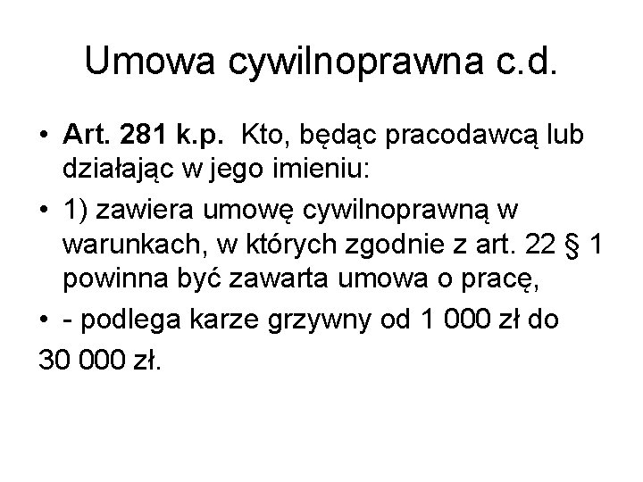 Umowa cywilnoprawna c. d. • Art. 281 k. p. Kto, będąc pracodawcą lub działając