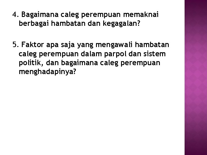 4. Bagaimana caleg perempuan memaknai berbagai hambatan dan kegagalan? 5. Faktor apa saja yang