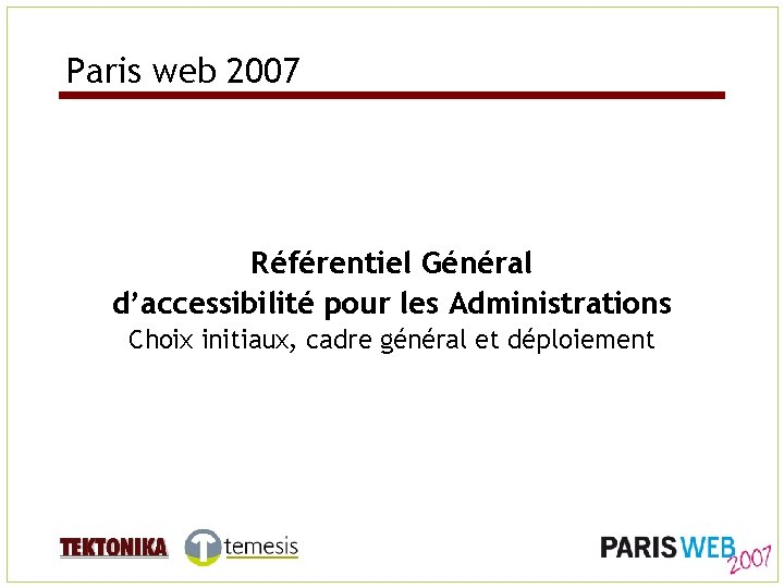 Paris web 2007 Référentiel Général d’accessibilité pour les Administrations Choix initiaux, cadre général et