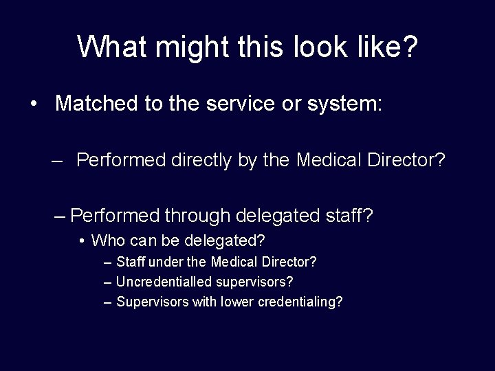 What might this look like? • Matched to the service or system: – Performed