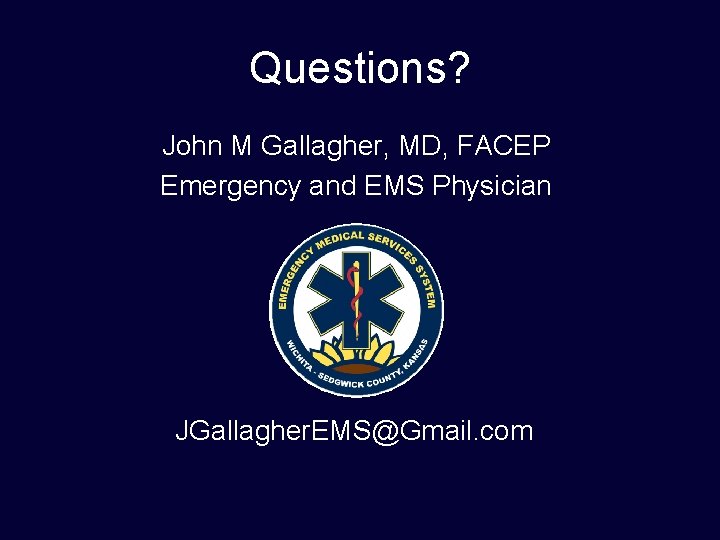 Questions? John M Gallagher, MD, FACEP Emergency and EMS Physician JGallagher. EMS@Gmail. com 