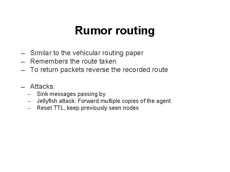 Rumor routing ― Similar to the vehicular routing paper Remembers the route taken To