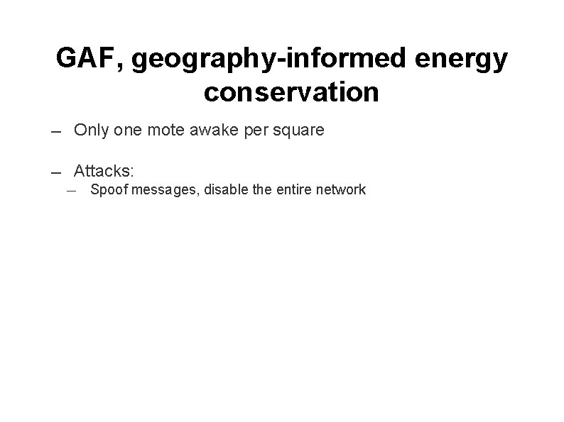 GAF, geography-informed energy conservation ― Only one mote awake per square ― Attacks: ―
