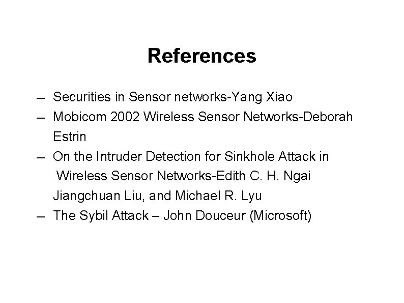 References ― ― Securities in Sensor networks-Yang Xiao Mobicom 2002 Wireless Sensor Networks-Deborah Estrin
