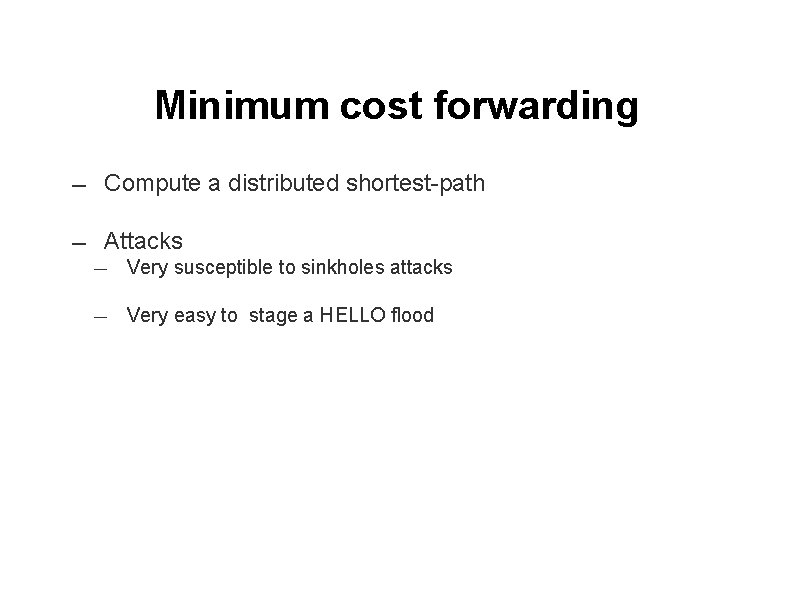 Minimum cost forwarding ― Compute a distributed shortest-path ― Attacks ― Very susceptible to