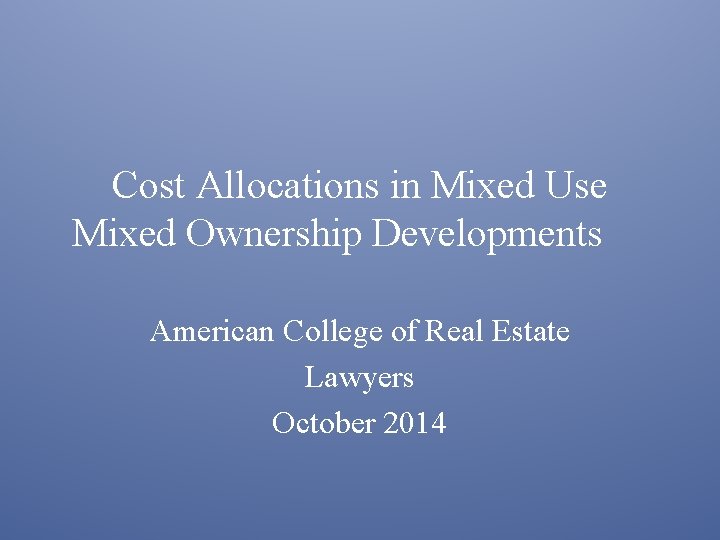 Cost Allocations in Mixed Use Mixed Ownership Developments American College of Real Estate Lawyers