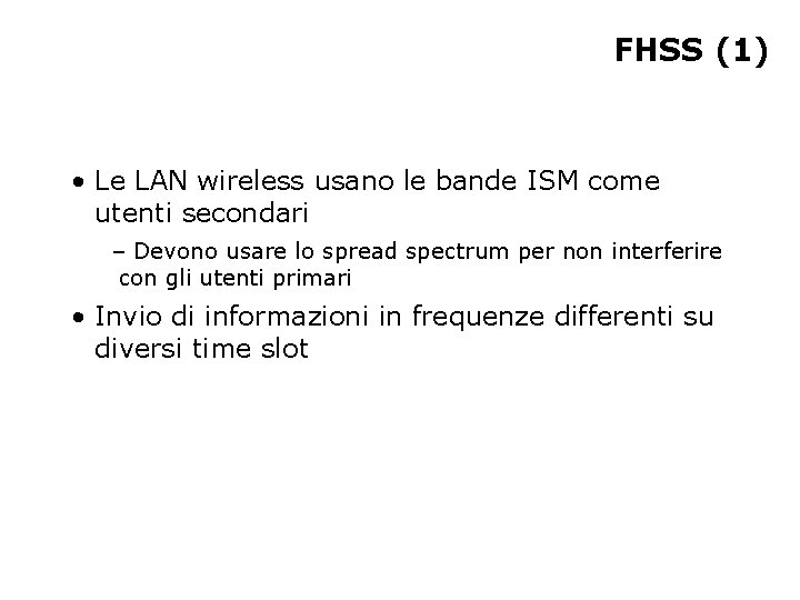 FHSS (1) • Le LAN wireless usano le bande ISM come utenti secondari –
