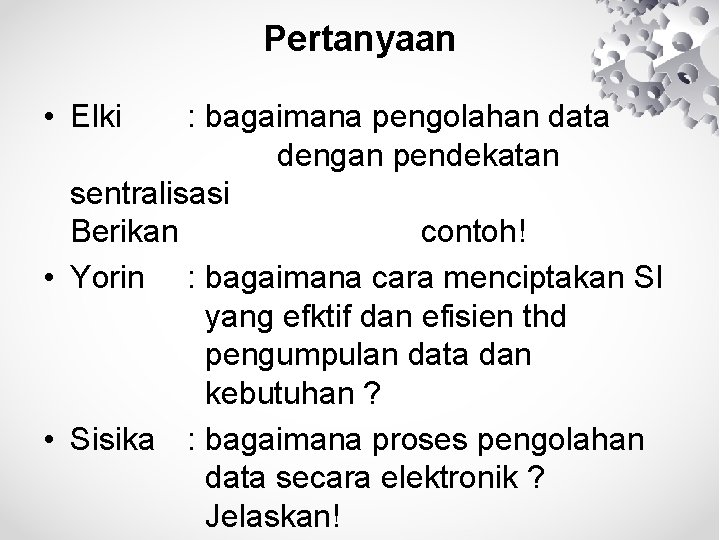Pertanyaan • Elki : bagaimana pengolahan data dengan pendekatan sentralisasi Berikan contoh! • Yorin