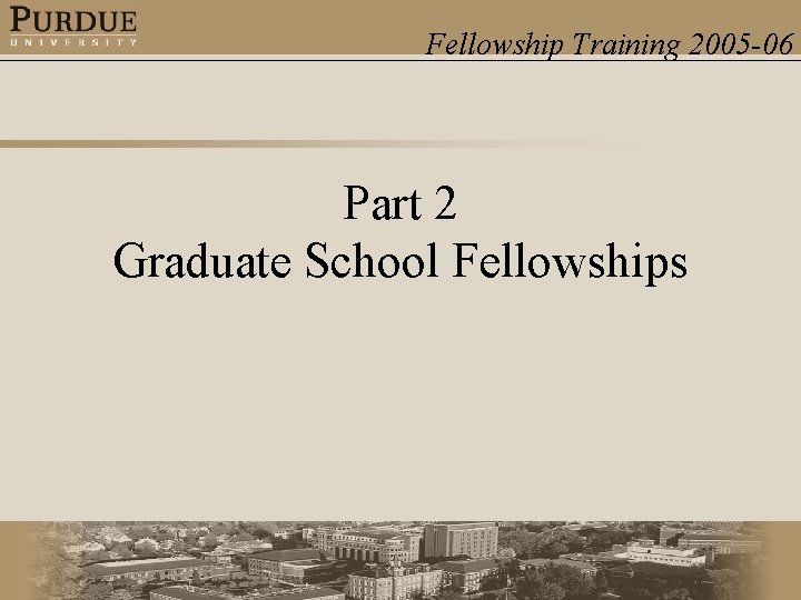 Fellowship Training 2005 -06 Part 2 Graduate School Fellowships 