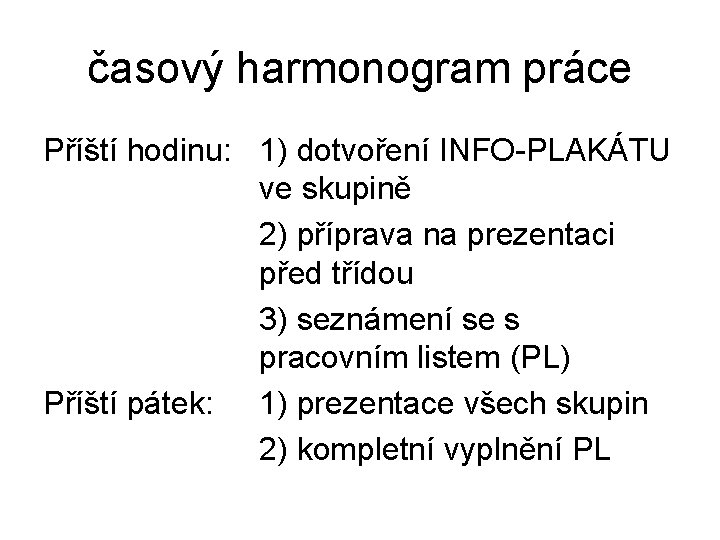 časový harmonogram práce Příští hodinu: 1) dotvoření INFO-PLAKÁTU ve skupině 2) příprava na prezentaci