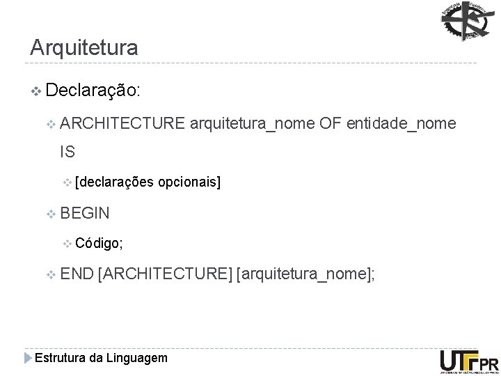 Arquitetura v Declaração: v ARCHITECTURE arquitetura_nome OF entidade_nome IS v [declarações v opcionais] BEGIN