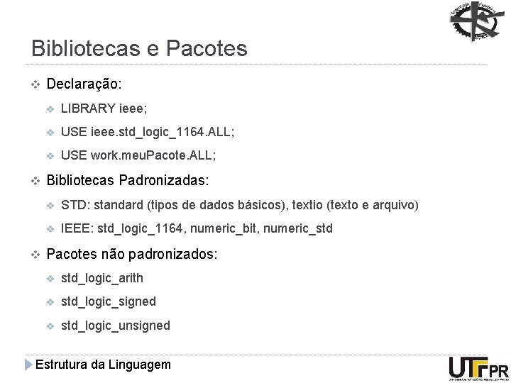 Bibliotecas e Pacotes v v v Declaração: v LIBRARY ieee; v USE ieee. std_logic_1164.