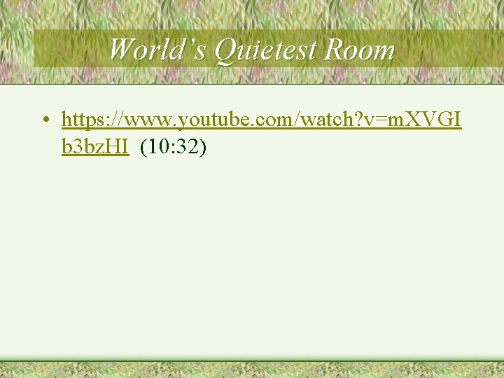 World’s Quietest Room • https: //www. youtube. com/watch? v=m. XVGI b 3 bz. HI