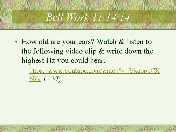 Bell Work 11/14/14 • How old are your ears? Watch & listen to the
