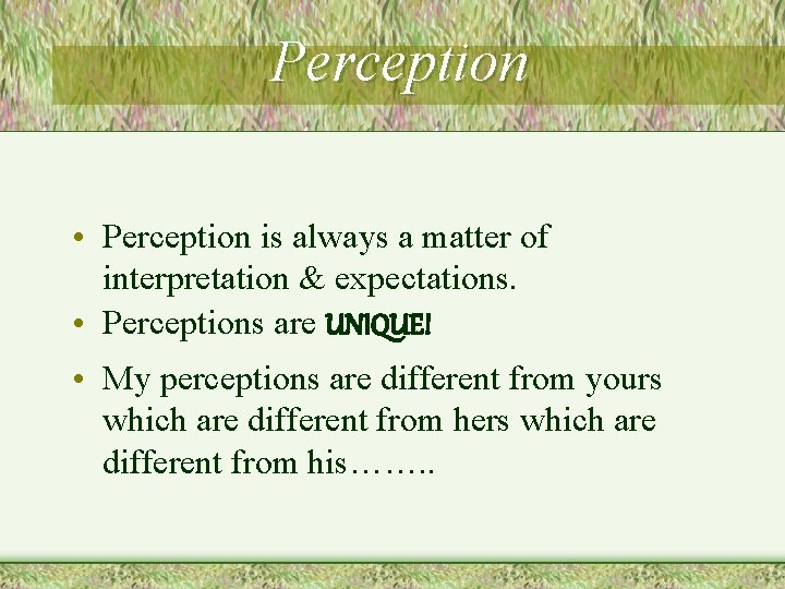 Perception • Perception is always a matter of interpretation & expectations. • Perceptions are