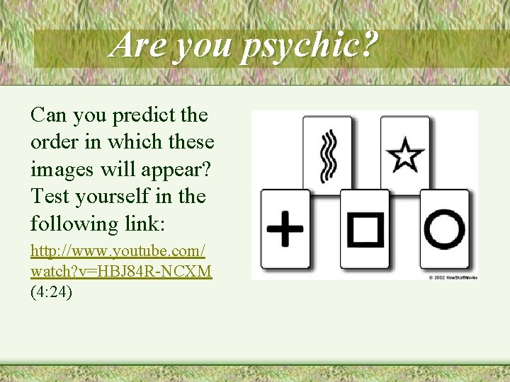 Are you psychic? Can you predict the order in which these images will appear?