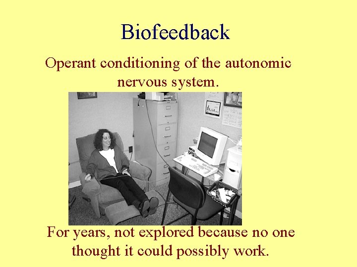 Biofeedback Operant conditioning of the autonomic nervous system. For years, not explored because no