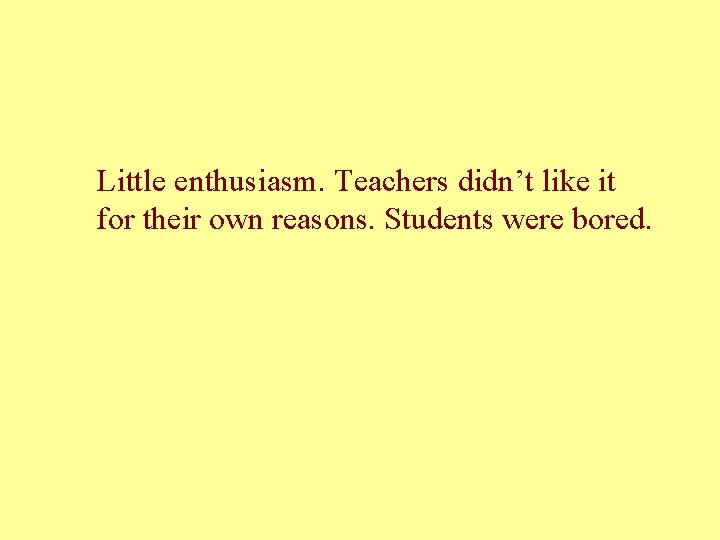 Little enthusiasm. Teachers didn’t like it for their own reasons. Students were bored. 