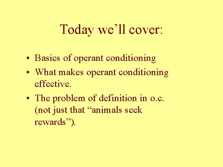 Today we’ll cover: • Basics of operant conditioning • What makes operant conditioning effective.